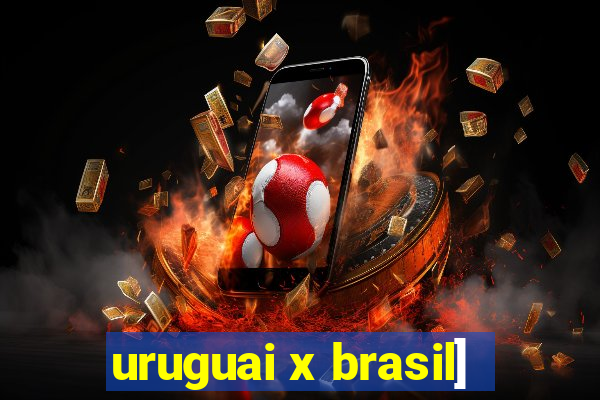 uruguai x brasil]