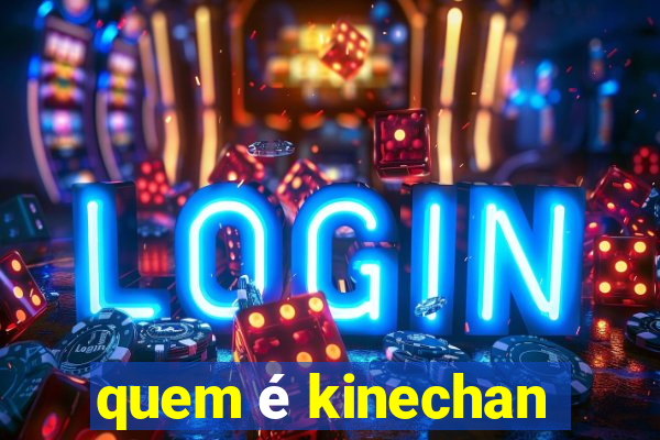 quem é kinechan