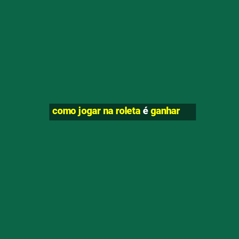 como jogar na roleta é ganhar