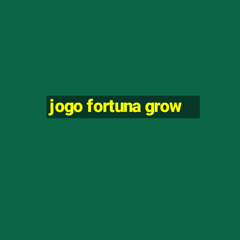 jogo fortuna grow