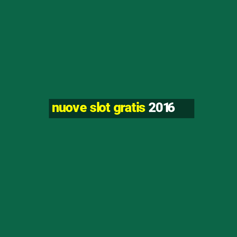 nuove slot gratis 2016