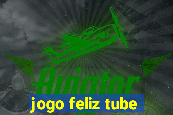 jogo feliz tube