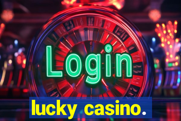 lucky casino.