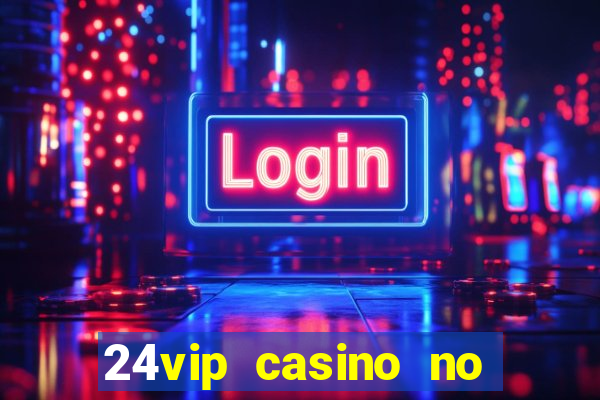 24vip casino no deposit bonus