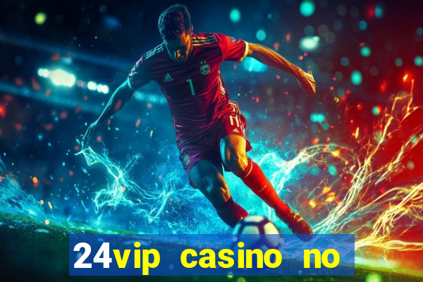 24vip casino no deposit bonus