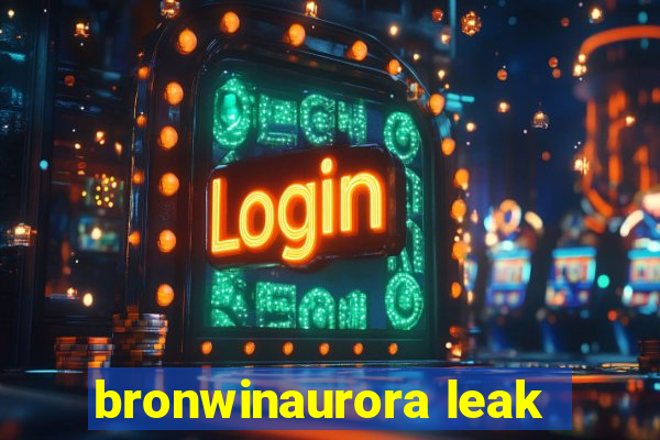 bronwinaurora leak