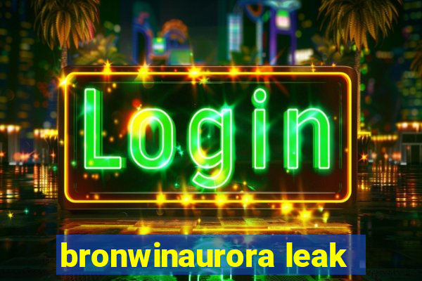 bronwinaurora leak