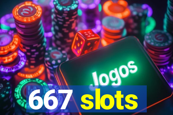 667 slots