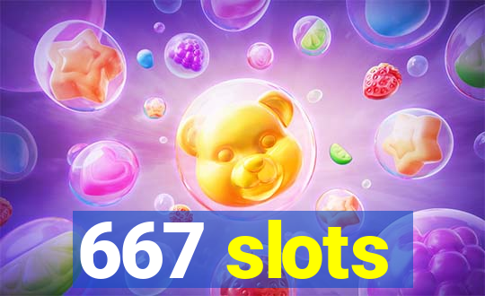 667 slots