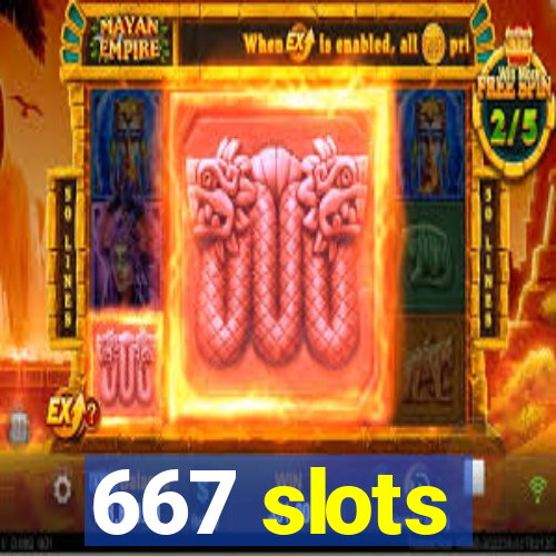 667 slots