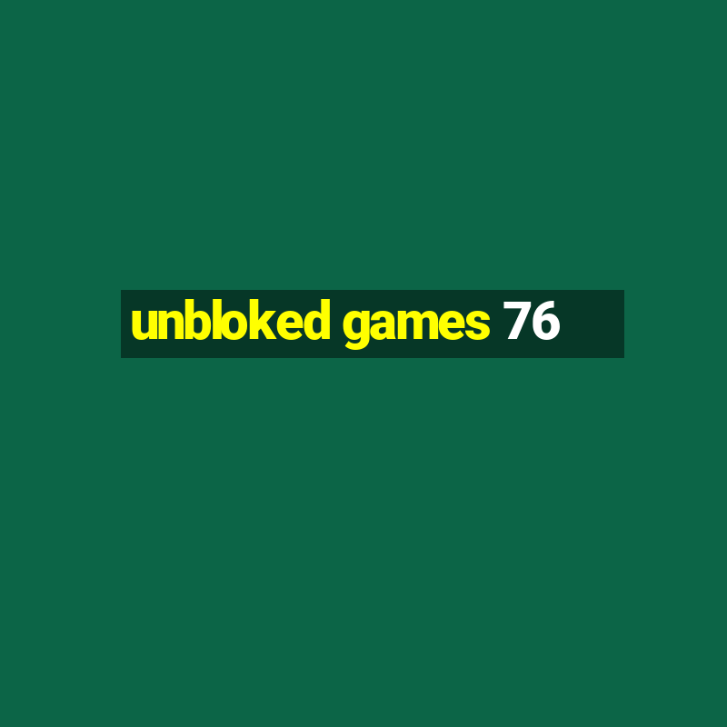 unbloked games 76