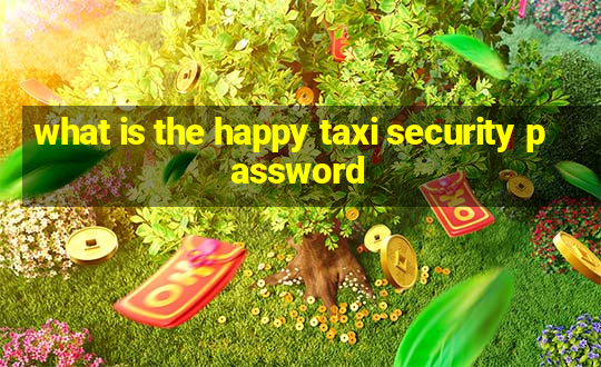 what is the happy taxi security password