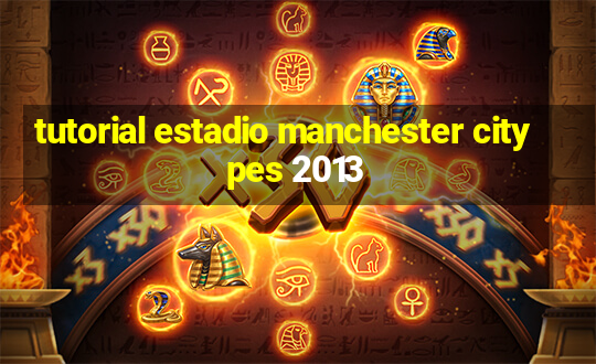 tutorial estadio manchester city pes 2013