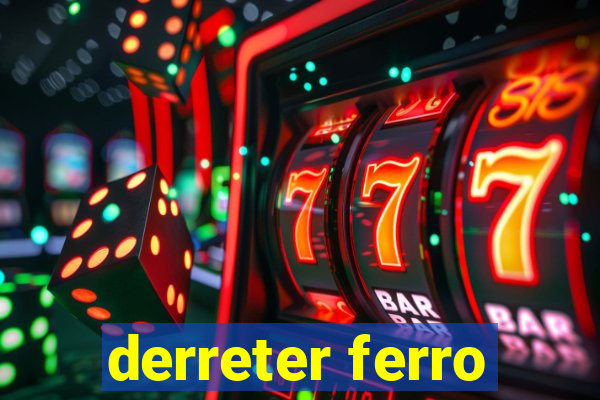 derreter ferro