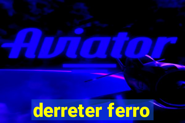 derreter ferro