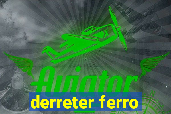 derreter ferro