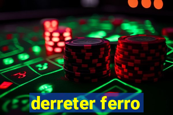 derreter ferro