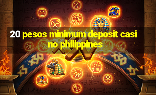 20 pesos minimum deposit casino philippines