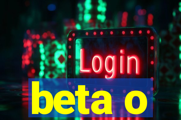 beta o