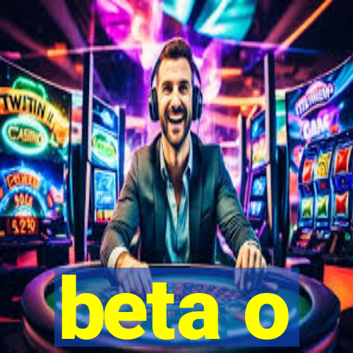 beta o