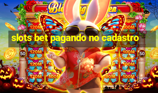 slots bet pagando no cadastro