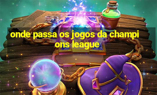 onde passa os jogos da champions league