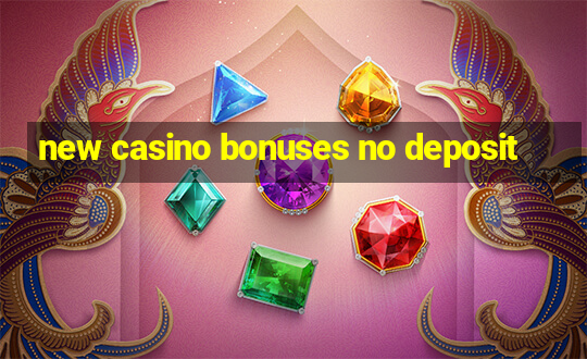 new casino bonuses no deposit