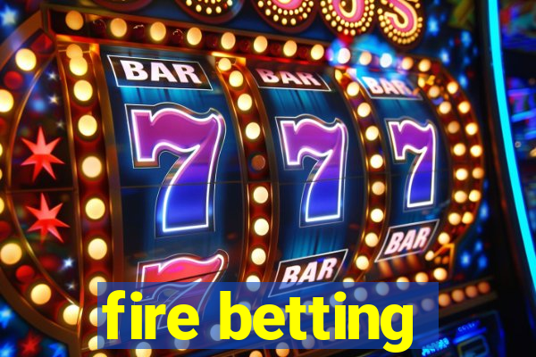 fire betting