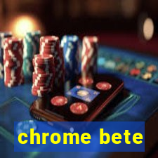 chrome bete