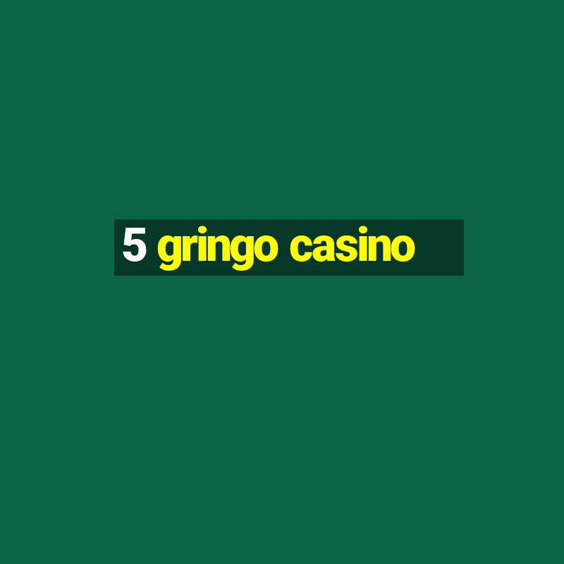 5 gringo casino