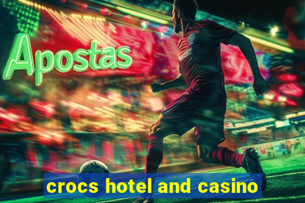 crocs hotel and casino