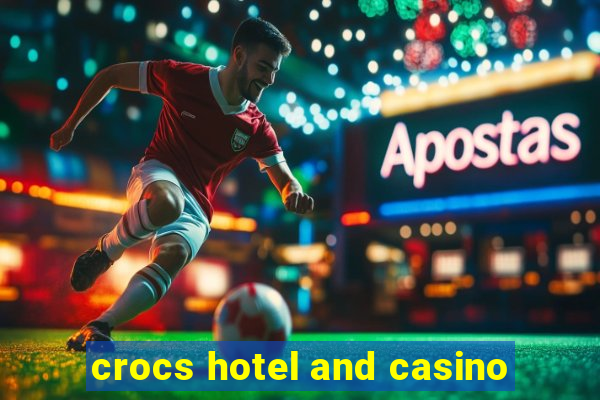 crocs hotel and casino