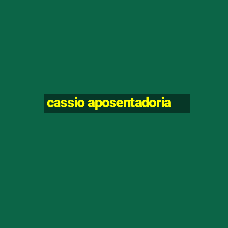 cassio aposentadoria