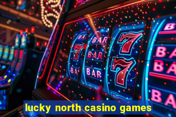 lucky north casino games