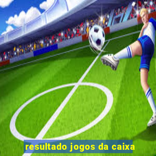 resultado jogos da caixa