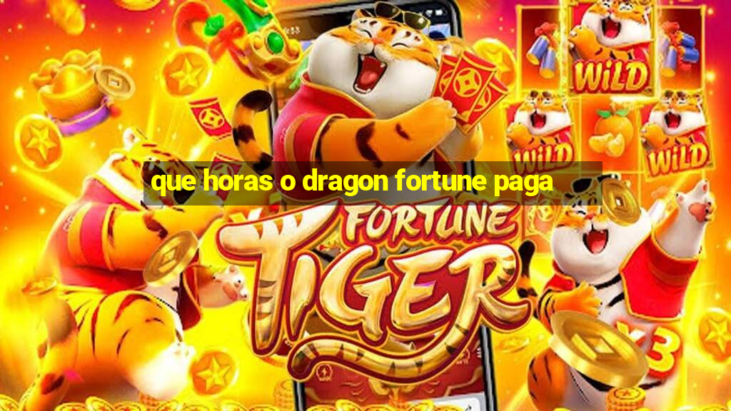 que horas o dragon fortune paga