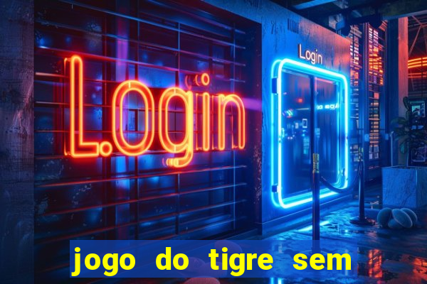 jogo do tigre sem depositar nada