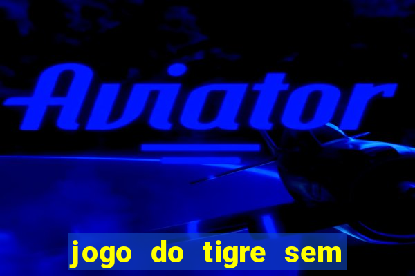 jogo do tigre sem depositar nada