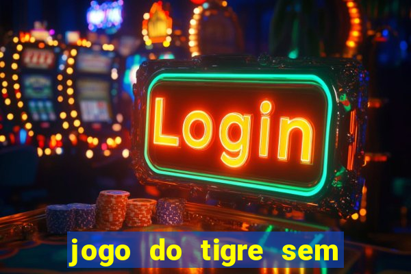 jogo do tigre sem depositar nada