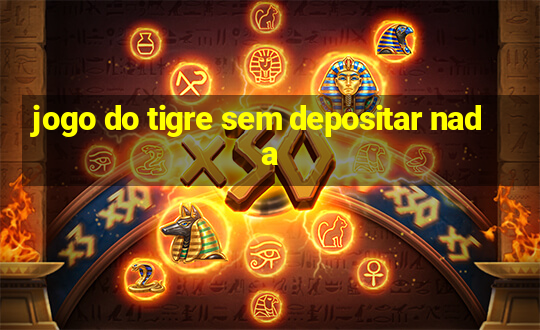 jogo do tigre sem depositar nada