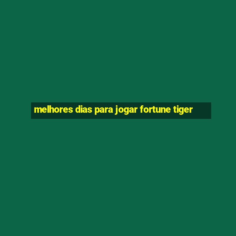 melhores dias para jogar fortune tiger