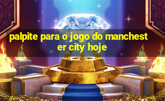 palpite para o jogo do manchester city hoje