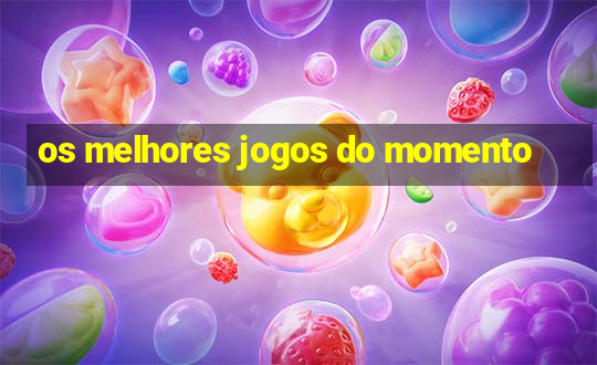 os melhores jogos do momento