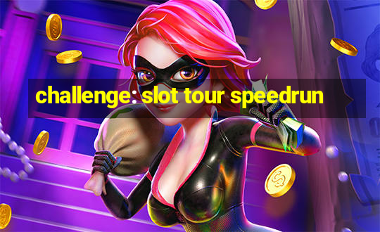 challenge: slot tour speedrun