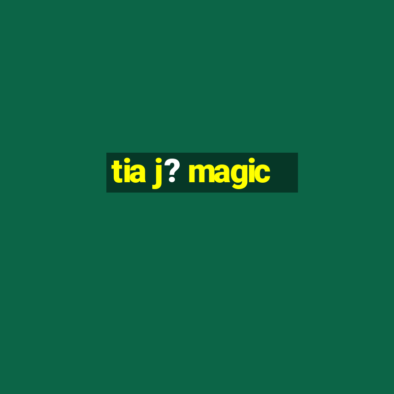 tia j? magic