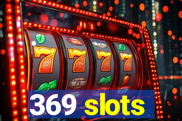 369 slots