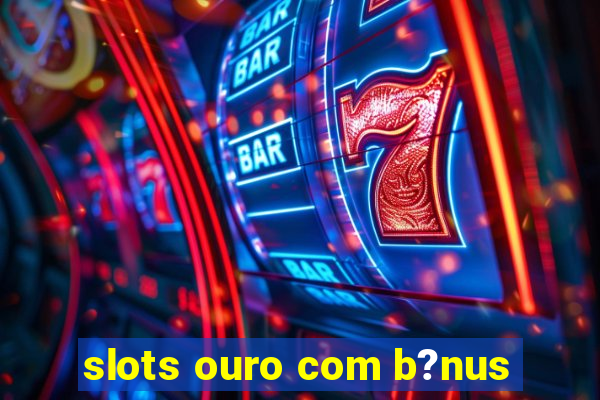 slots ouro com b?nus