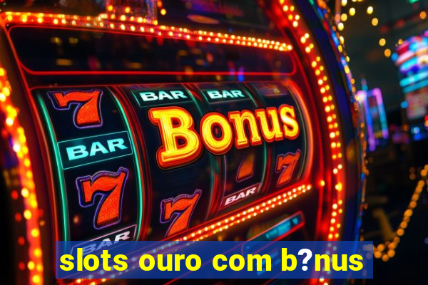 slots ouro com b?nus