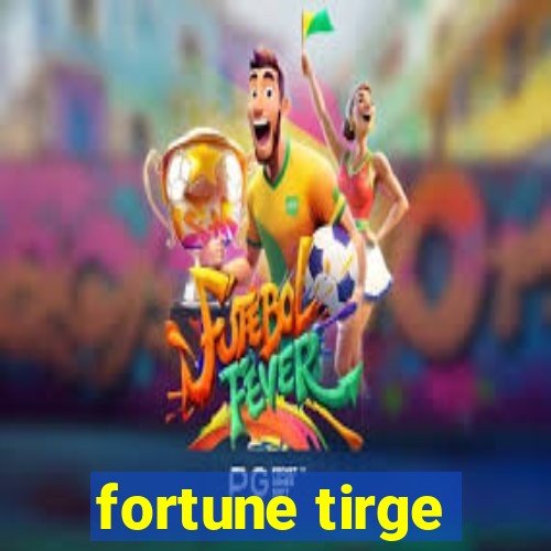 fortune tirge