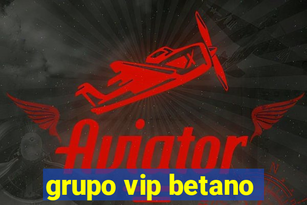 grupo vip betano